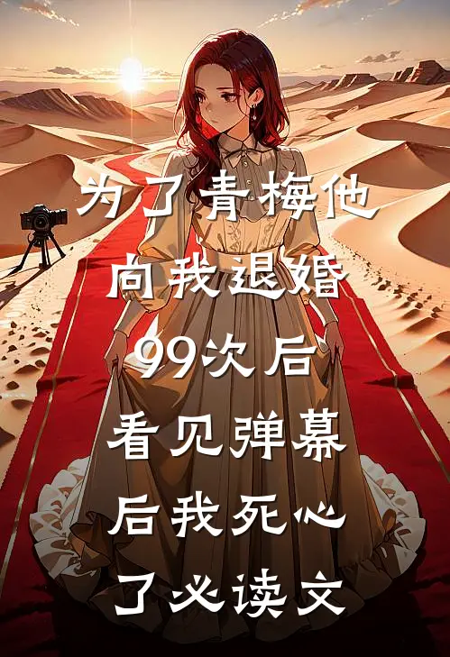 为了青梅他向我退婚99次后，看见弹幕后我死心了必读文