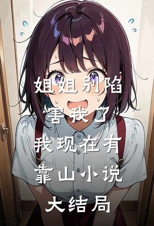 姐姐别陷害我了，我现在有靠山小说大结局