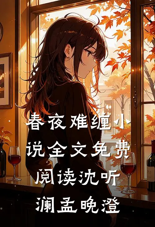 春夜难缠小说全文免费阅读沈听澜孟晚澄