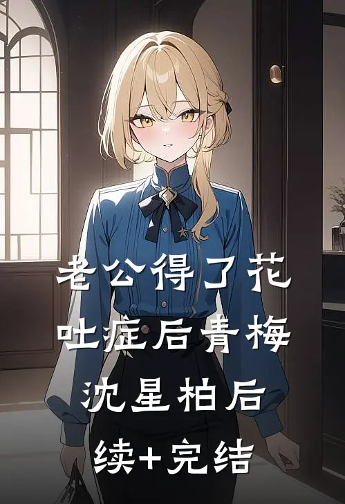 老公得了花吐症后青梅沈星柏后续+完结