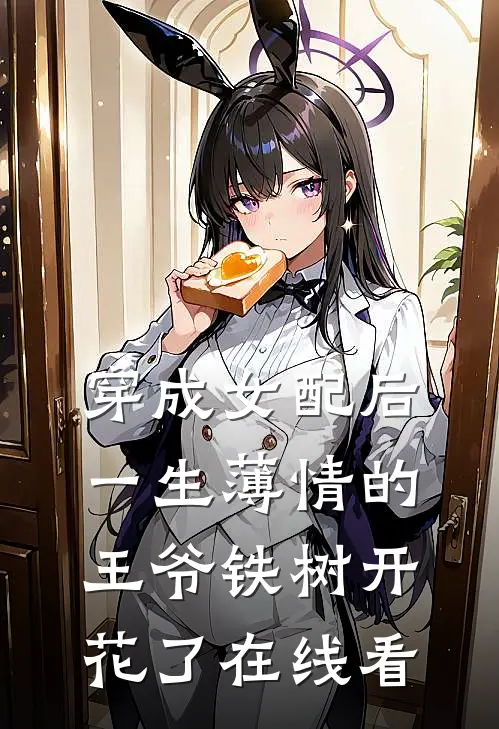 穿成女配后，一生薄情的王爷铁树开花了在线看