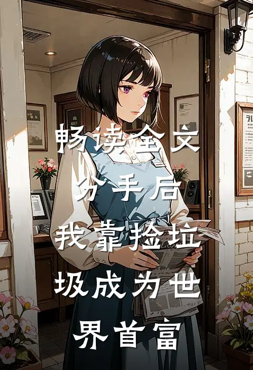 畅读全文分手后，我靠捡垃圾成为世界首富