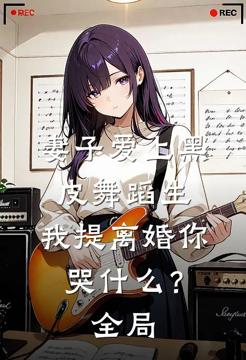 妻子爱上黑皮舞蹈生，我提离婚你哭什么？全局