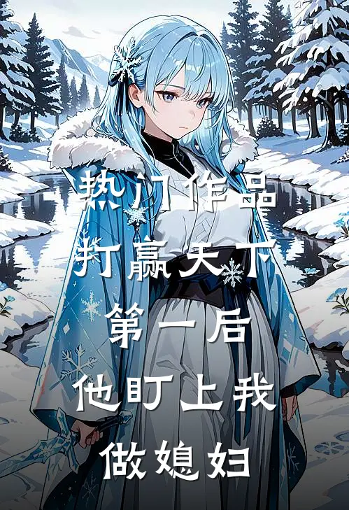 热门作品打赢天下第一后，他盯上我做媳妇