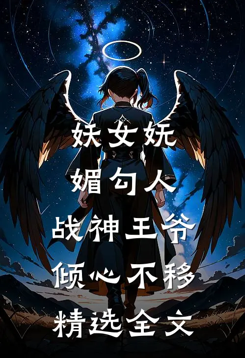 妖女妩媚勾人，战神王爷倾心不移精选全文
