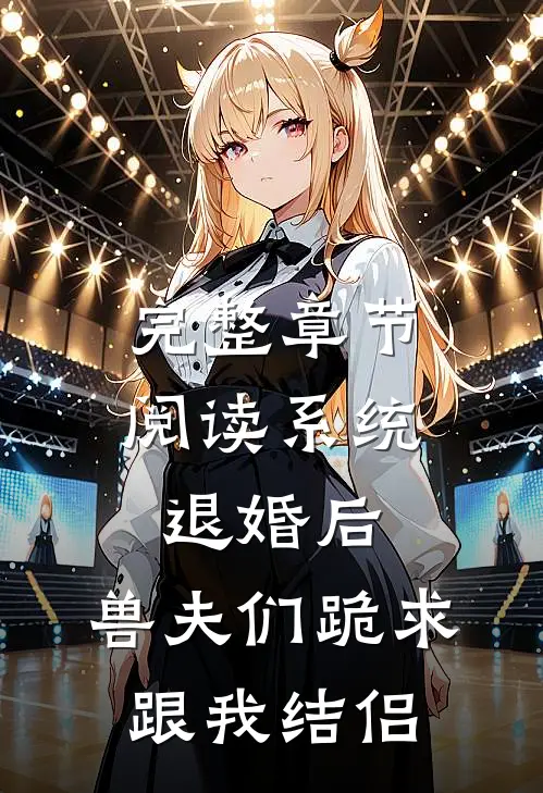 完整章节阅读系统：退婚后，兽夫们跪求跟我结侣
