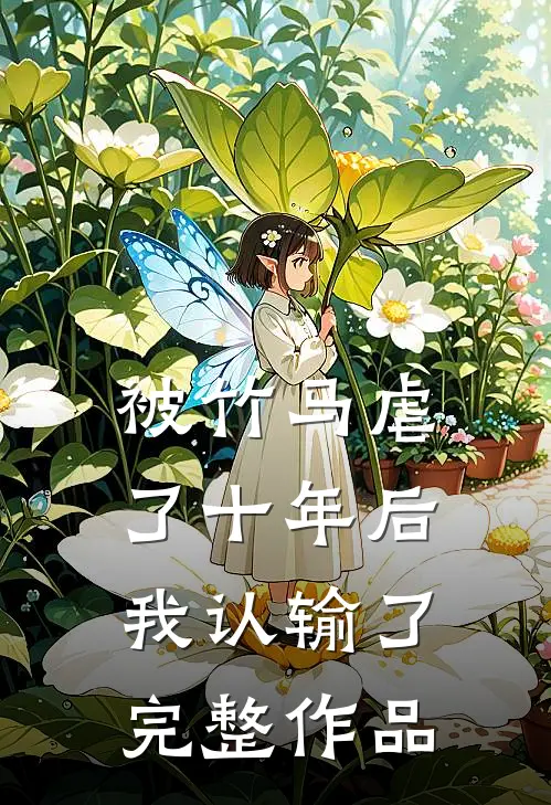 被竹马虐了十年后，我认输了完整作品