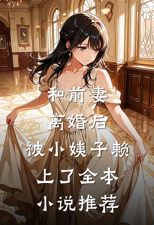 和前妻离婚后，被小姨子赖上了全本小说推荐