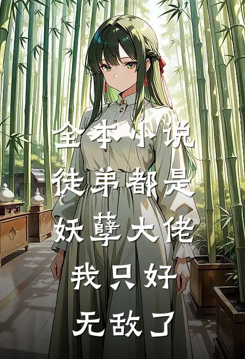 全本小说徒弟都是妖孽大佬，我只好无敌了