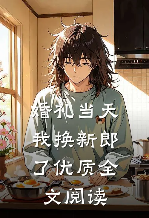 婚礼当天，我换新郎了优质全文阅读