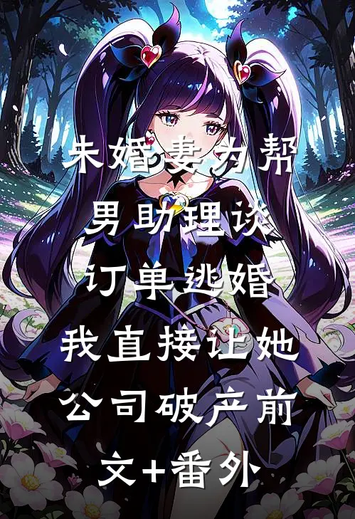 未婚妻为帮男助理谈订单逃婚，我直接让她公司破产前文+番外