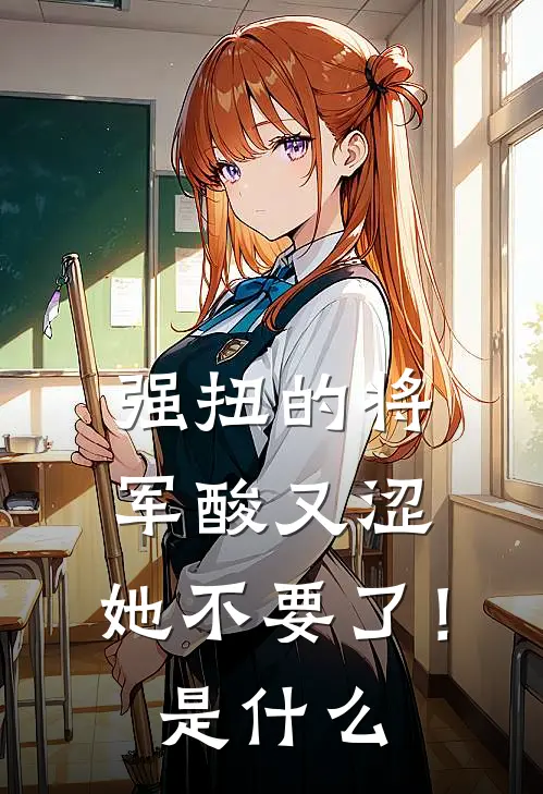 强扭的将军酸又涩，她不要了！是什么
