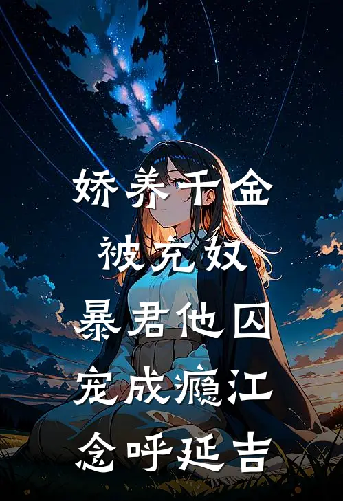 娇养千金被充奴，暴君他囚宠成瘾江念呼延吉
