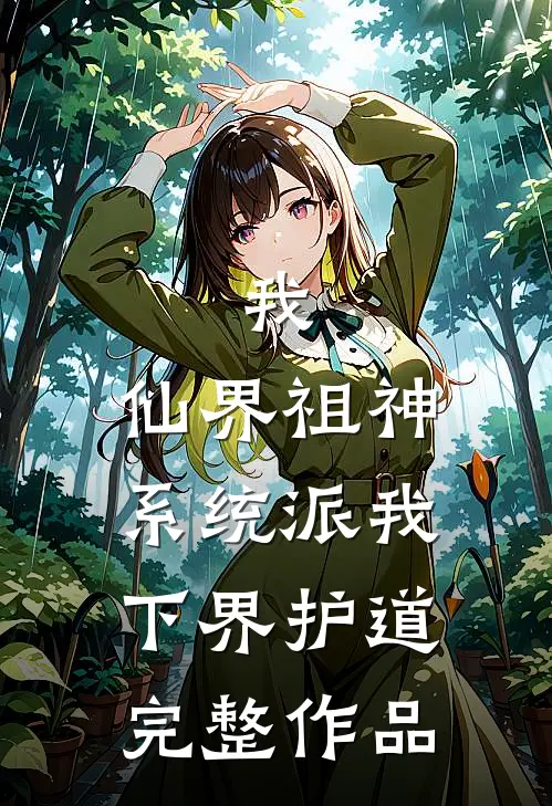 我，仙界祖神，系统派我下界护道完整作品