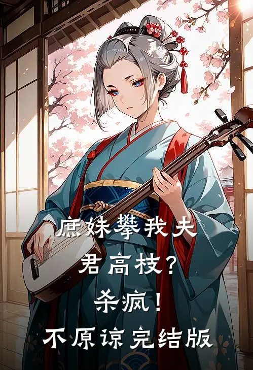 庶妹攀我夫君高枝？杀疯！不原谅完结版