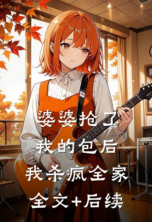 婆婆抢了我的包后，我杀疯全家全文+后续