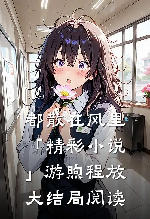都散在风里「精彩小说」游煦程放大结局阅读