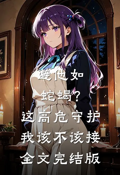 避他如蛇蝎？这高危守护我该不该接全文完结版