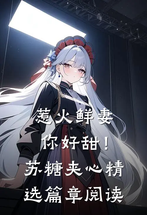 惹火鲜妻，你好甜！-苏糖夹心精选篇章阅读