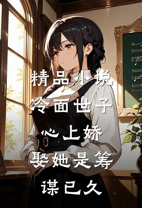 精品小说冷面世子心上娇：娶她是筹谋已久
