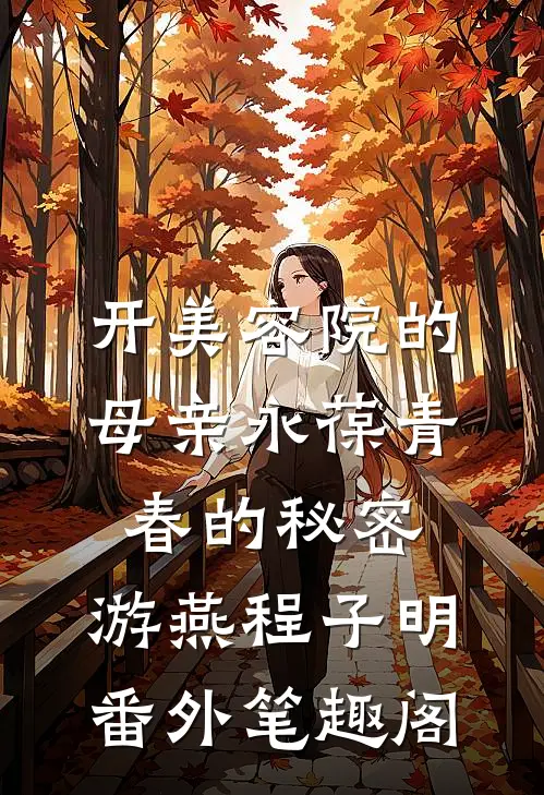 开美容院的母亲永葆青春的秘密：游燕程子明番外笔趣阁