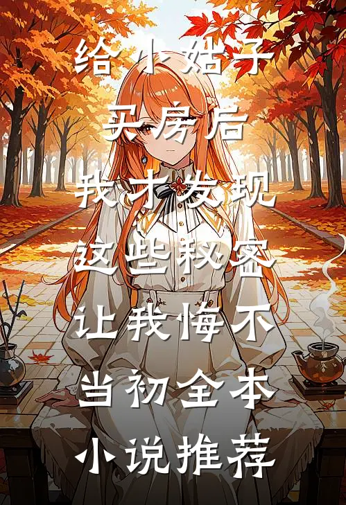 给小姑子买房后，我才发现这些秘密，让我悔不当初全本小说推荐