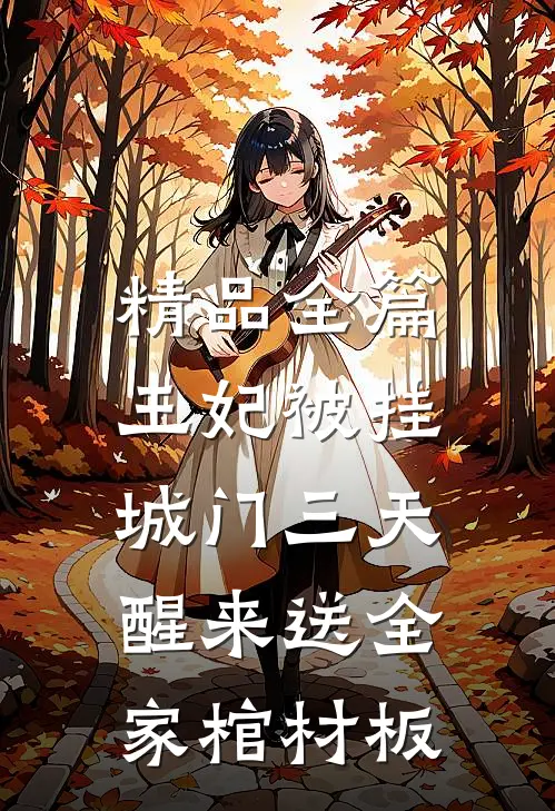 精品全篇王妃被挂城门三天,醒来送全家棺材板