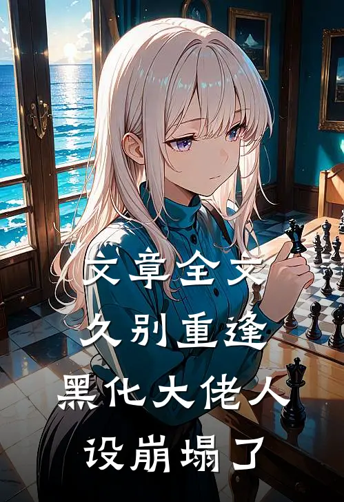 文章全文久别重逢：黑化大佬人设崩塌了