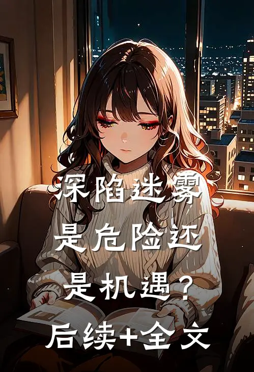 深陷迷雾，是危险还是机遇？后续+全文