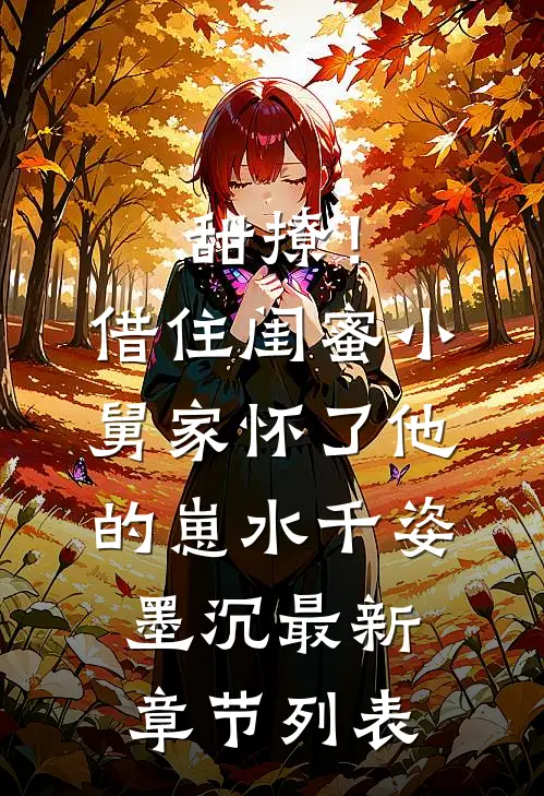 甜撩！借住闺蜜小舅家怀了他的崽水千姿墨沉最新章节列表