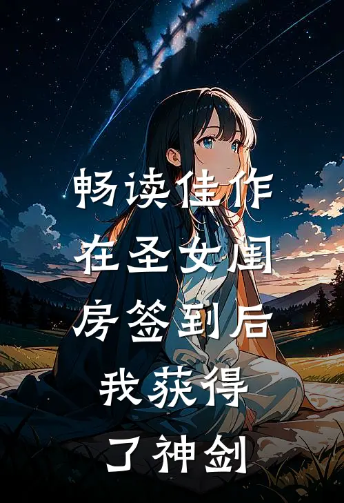 畅读佳作在圣女闺房签到后，我获得了神剑