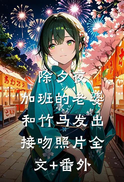 除夕夜，加班的老婆和竹马发出接吻照片全文+番外