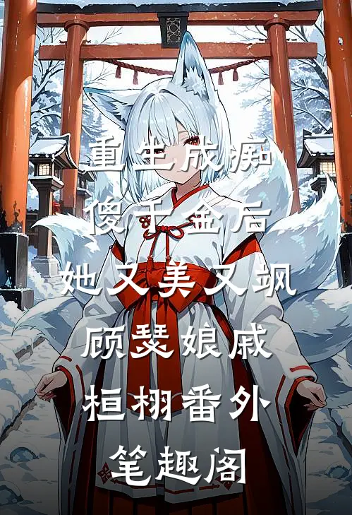 重生成痴傻千金后，她又美又飒：顾瑟娘戚桓栩番外笔趣阁