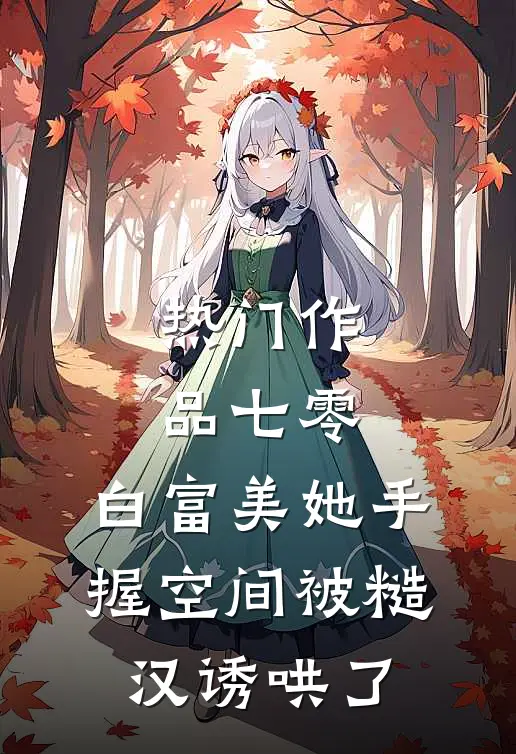 热门作品七零：白富美她手握空间被糙汉诱哄了