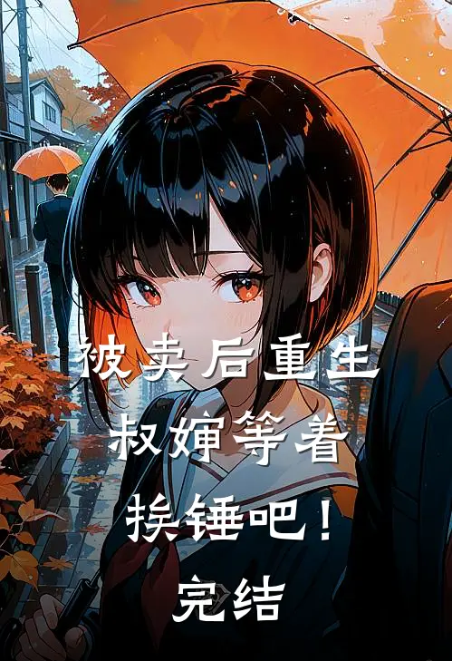 被卖后重生，叔婶等着挨锤吧！完结