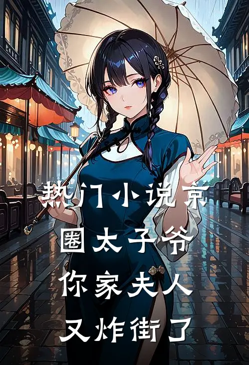 热门小说京圈太子爷，你家夫人又炸街了