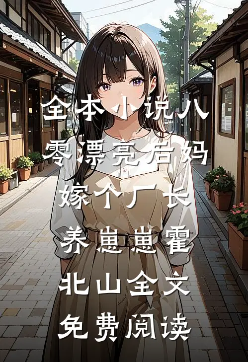 全本小说八零漂亮后妈嫁个厂长养崽崽霍北山全文免费阅读