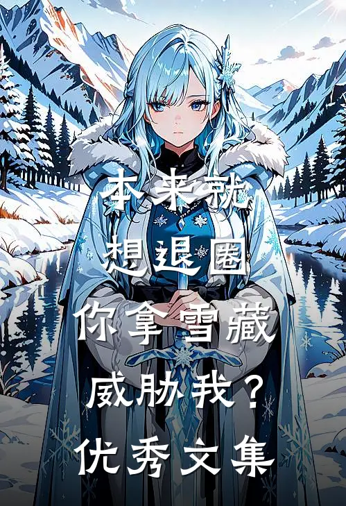 本来就想退圈，你拿雪藏威胁我？优秀文集