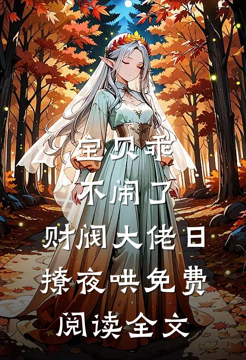 宝贝乖不闹了，财阀大佬日撩夜哄免费阅读全文