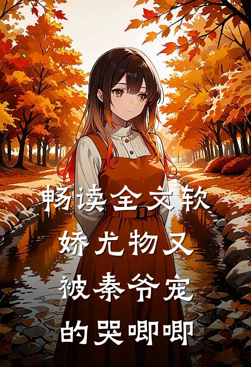 畅读全文软娇尤物又被秦爷宠的哭唧唧