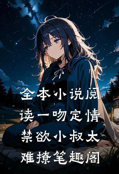 全本小说阅读一吻定情:禁欲小叔太难撩笔趣阁