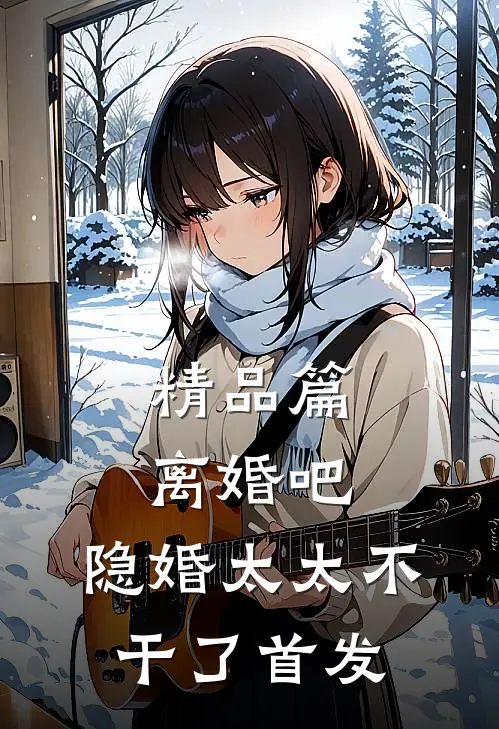 精品篇离婚吧,隐婚太太不干了首发