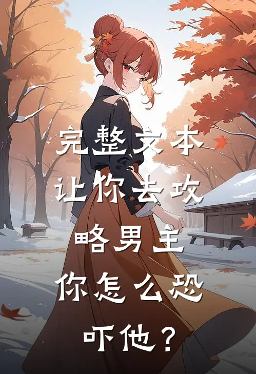 完整文本让你去攻略男主，你怎么恐吓他？