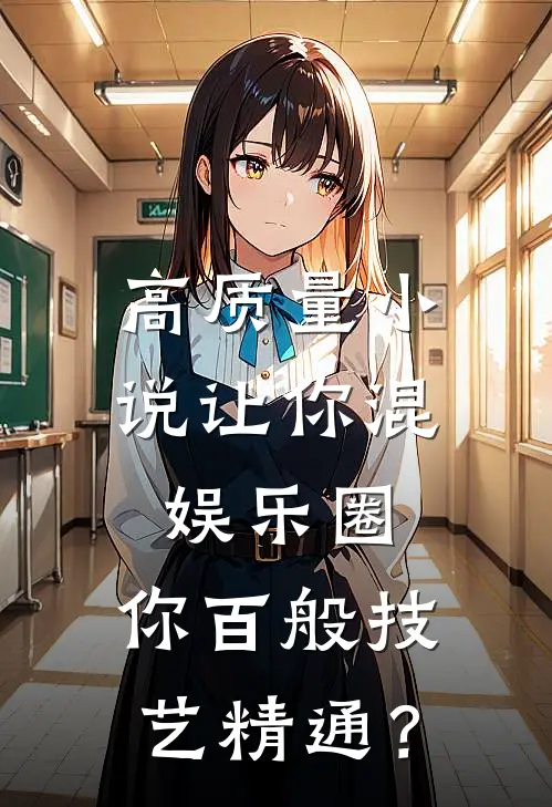 高质量小说让你混娱乐圈，你百般技艺精通？