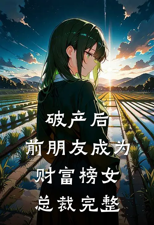 破产后，前朋友成为财富榜女总裁完整