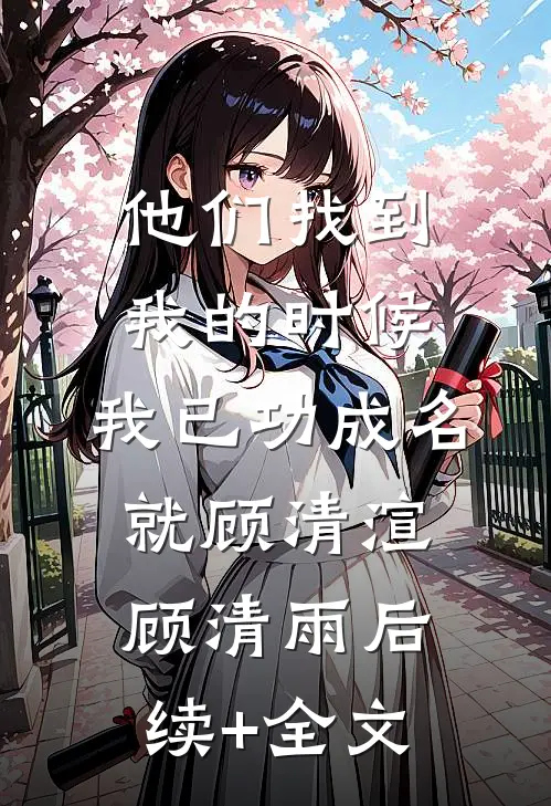他们找到我的时候，我已功成名就顾清渲顾清雨后续+全文