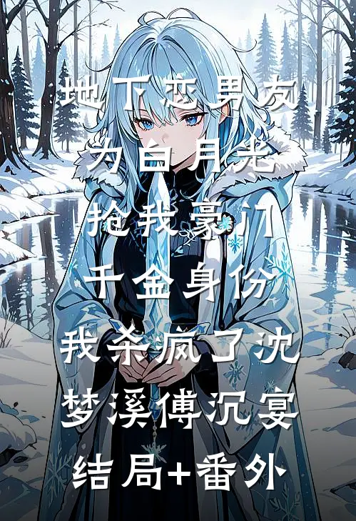 地下恋男友为白月光抢我豪门千金身份，我杀疯了沈梦溪傅沉宴结局+番外