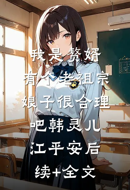 我是赘婿，有个老祖宗娘子很合理吧韩灵儿江平安后续+全文