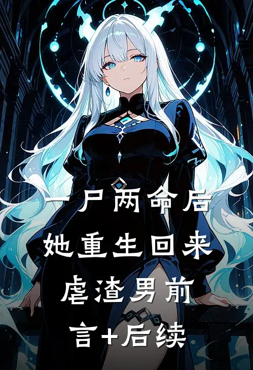 一尸两命后，她重生回来虐渣男前言+后续