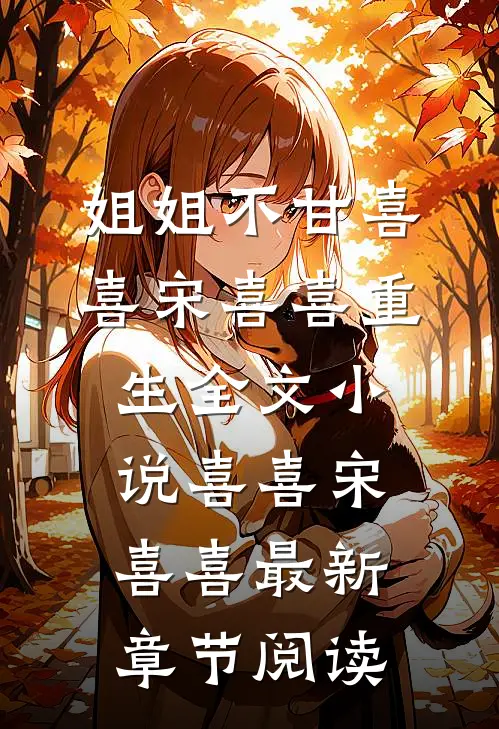 姐姐不甘喜喜宋喜喜重生全文小说喜喜宋喜喜最新章节阅读